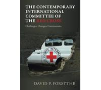 The Contemporary International Committee of the Red Cross: Challenges, Changes, Controversies