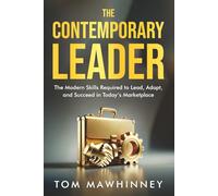 The Contemporary Leader: The Modern Skills Required to Lead, Adapt, and Succeed in Today's Marketplace (The Contemporary Leader Series)