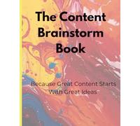 The Content Brainstorm Book: Because Great Strategy Starts With Great Ideas