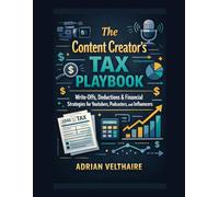 The Content Creator's Tax Playbook: Write-Offs, Deductions & Financial Strategies for YouTubers, Podcasters, and Influencers