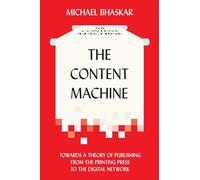 The Content Machine: Towards a Theory of Publishing from the Printing Press to the Digital Network (Anthem Studies in Book History, Publishing and Print Culture)