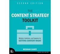 The Content Strategy Toolkit: Methods, Guidelines, and Templates for Getting Content Right (Voices That Matter)