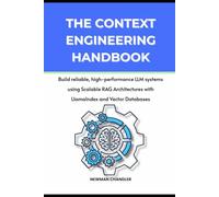 The Context Engineering Handbook: Build reliable, high-performance LLM systems using Scalable RAG Architectures with LlamaIndex and Vector Databases
