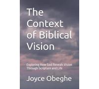 The Context of Biblical Vision: Exploring How God Reveals Vision Through Scripture and Life