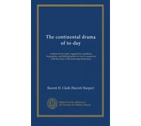 The continental drama of to-day: outlines for its study, suggestions, questions, biographies, and bibliographies for use in connection with the study of the more important plays