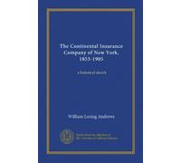 The Continental Insurance Company of New York, 1853-1905 (Vol-1): a historical sketch