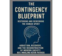 The Contingency Blueprint Restoring the Human Spirit Addiction Recovery and the Reconstruction of Modern Society