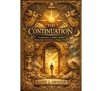 THE CONTINUATION: A Comparative and Modern Analysis of Reincarnation, Consciousness, and Human Existence