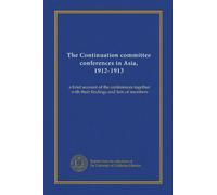 The Continuation committee conferences in Asia, 1912-1913: a brief account of the conferences together with their findings and lists of members
