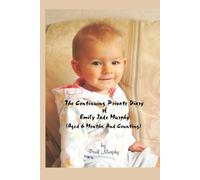 The Continuing Very Private Diary Of Emily Jade Murphy: (Aged 6 Months, & Counting)