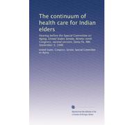 The continuum of health care for Indian elders: Hearing before the Special Committee on Aging, United States Senate, Ninety-ninth Congress, second session, Santa Fe, NM, September 3, 1986