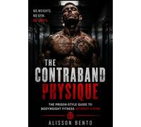 The Contraband Physique: The Prison-Style Guide to Bodyweight Fitness Without a Gym (The Ultimate Self-Mastery)