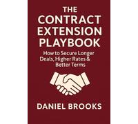 THE CONTRACT EXTENSION PLAYBOOK: Turn Short Contracts Into Long-Term Engagements (UK Contractor Success Series)