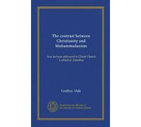 The contrast between Christianity and Muhammadanism: four lectures delivered in Christ Church Cathedral, Zanzibar
