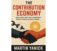 THE CONTRIBUTION ECONOMY: How a Post-Debt, Post-Ownership Society Could Actually Work