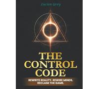 The Control Code: Rewrite Reality. Rewire Minds. Reclaim the Game.