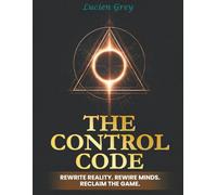 The Control Code: Rewrite Reality. Rewire Minds. Reclaim the Game.