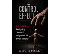 THE CONTROL EFFECT: Dark Psychology, Gaslighting, Emotional Manipulation, and Hidden Influence (Library of the Modern Human)