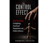 THE CONTROL EFFECT: Dark Psychology, Gaslighting, Emotional Manipulation, and Hidden Influence (Library of the Modern Human)