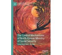 The Control Mechanisms of North Korean Ministry of Social Security (Palgrave Macmillan Studies on Human Rights in Asia)