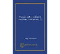 The control of strikes in American trade unions [!]