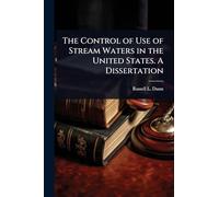 The Control of Use of Stream Waters in the United States. A Dissertation