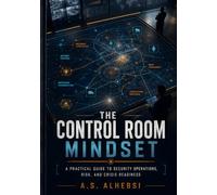 The Control Room Mindset: A Practical Guide to Security Operations, Risk, and Crisis Readiness
