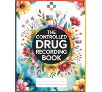 The Controlled Drug Recording Book: Medication Log: Floral Cover Edition: Register for Healthcare Facilities