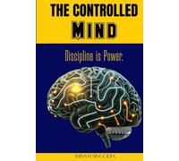 The Controlled Mind: Master Your Thoughts. Master Your Life.