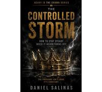 The Controlled Storm: How to Stay Steady When It Never Turns Off (Heavy Is the Crown Series)