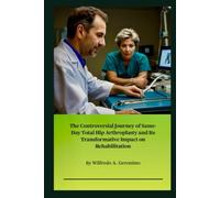 The Controversial Journey of Same-Day Total Hip Arthroplasty and Its Transformative Impact on Rehabilitation