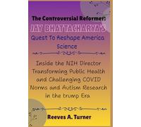 The Controversial Reformer: Jay Bhattacharya’s Quest to Reshape America Science: Inside the NIH Director Transforming Public Health and Challenging ... Architects of America’s New Direction)
