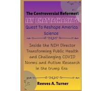 The Controversial Reformer: Jay Bhattacharya’s Quest to Reshape America Science: Inside the NIH Director Transforming Public Health and Challenging COVID Norms and Autism Research in the trump Era