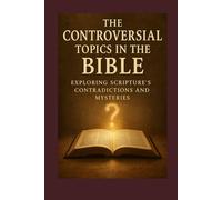 The Controversial Topics in the Bible: Exploring Scripture’s Contradictions and Mysteries