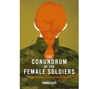 The Conundrum of the Female Soldiers: War and the Military from a Gender Perspective