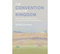 The Convention and the Kingdom: How the Netherlands Received the European Convention on Human Rights (Law in Context)