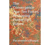 The Convergence Age: Ten Forces Reshaping Humanity’s Future