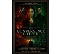 THE CONVERGENCE CODE: When Time Ends, Eternity Begins (FILMORE SPELLMAN PRODUCTIONS PRESENTS SCI FI (SCIENCE FICTION) FAITH BOOKS)