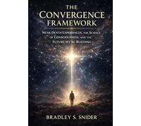 The Convergence Framework: Near-death experiences, the science of consciousness, and the future we're building