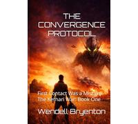 THE CONVERGENCE PROTOCOL: First Contact Was a Mistake - The Kethari War: Book One
