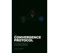 THE CONVERGENCE PROTOCOL: How AI, Biology, and Robotics Are Rewriting the Rules of Everything: 13 (The Business Reality Series)