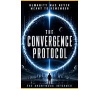 THE CONVERGENCE PROTOCOL: Humanity Was Never Meant To Remember
