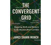 THE CONVERGENT GRID: Mapping Myth and Memory in the Russian River Corridor