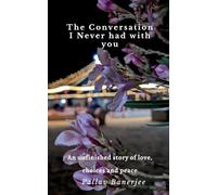 The Conversation I Never Had with You: An unfinished story of Love, Choices and Peace