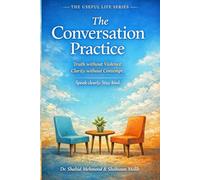 The Conversation Practice: Truth without violence. Clarity without contempt. (The Useful Life Series)