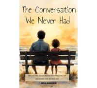 The Conversation We Never Had: Healing the father wound by answering the questions that defined you