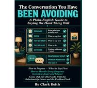 THE CONVERSATION YOU HAVE BEEN AVOIDING: A Plain-English Guide to Saying the Hard Thing Well. How to Prepare What to Say First, How to Handle Every Response Including Anger and Silence.