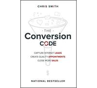The Conversion Code: Capture Internet Leads, Create Quality Appointments, Close More Sales
