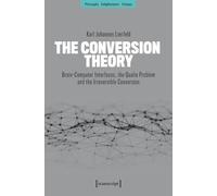 The Conversion Theory: Brain-Computer Interfaces, the Qualia Problem and the Irreversible Conversion: 23 (Philosophie - Aufklärung - Kritik)