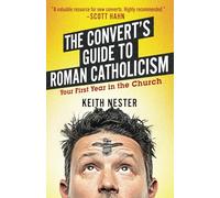 The Convert's Guide to Roman Catholicism: Your First Year in the Church